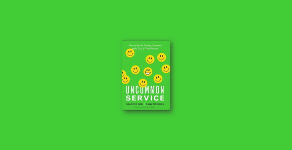 Summary: Uncommon Service by Anne Morriss, Frances Frei