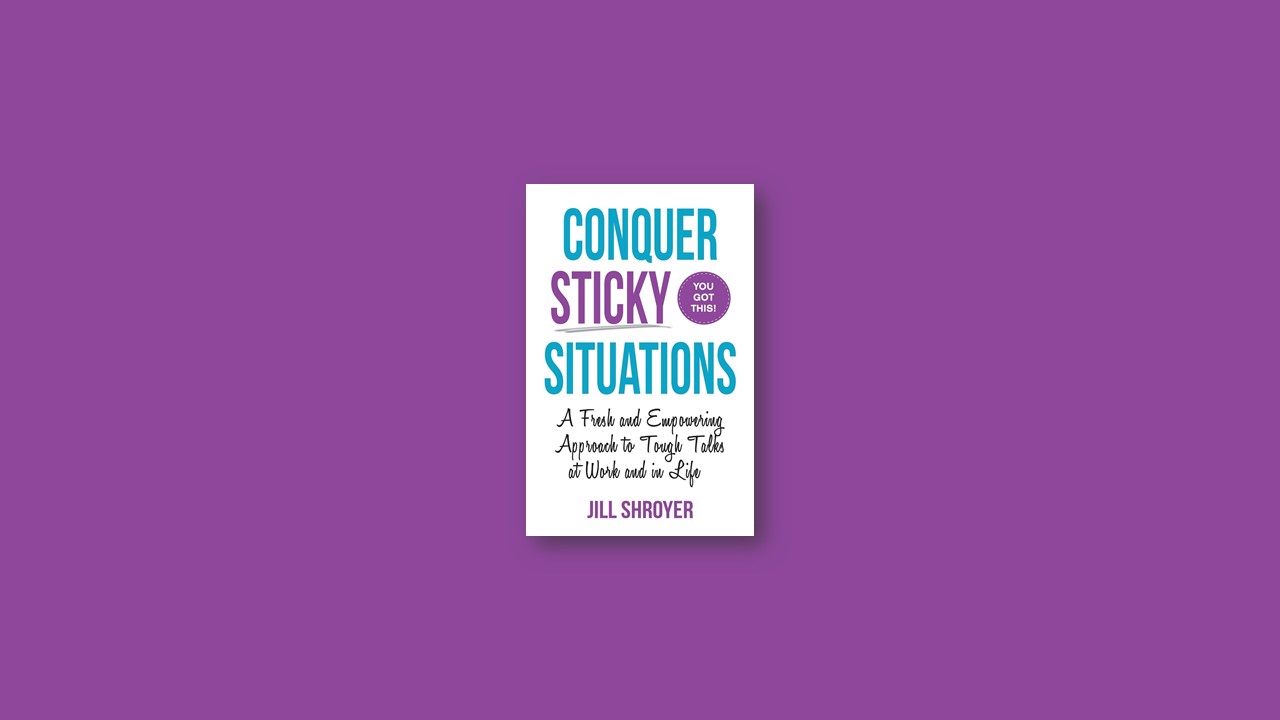 Summary: Conquer Sticky Situations By Jill Shroyer