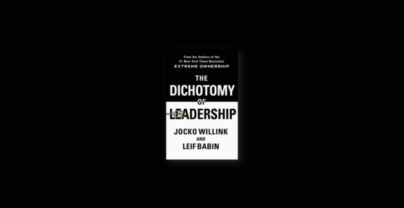 Summary: The Dichotomy of Leadership by Jocko Willlink and Leif Babin