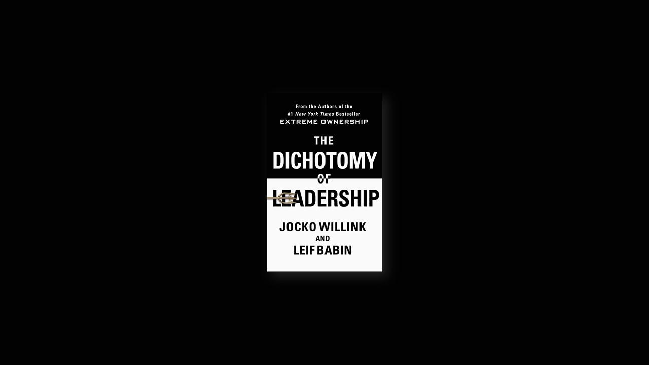 Summary: The Dichotomy of Leadership by Jocko Willlink and Leif Babin