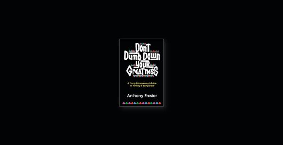 Summary: Don’t Dumb Down Your Greatness By Anthony Frasier