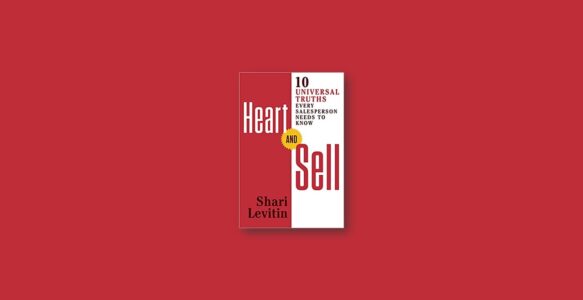 Summary: Heart and Sell 10 Universal Truths Every Salesperson Needs to Know by Shari Levitin