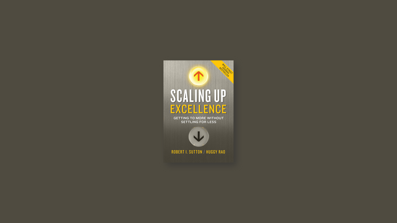 Summary: Scaling Up Excellence By Robert Sutton