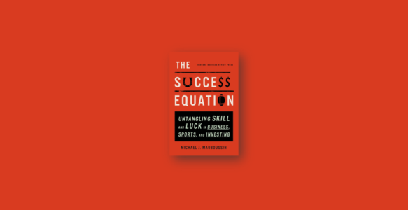 Summary: The Success Equation By Michael Mauboussin