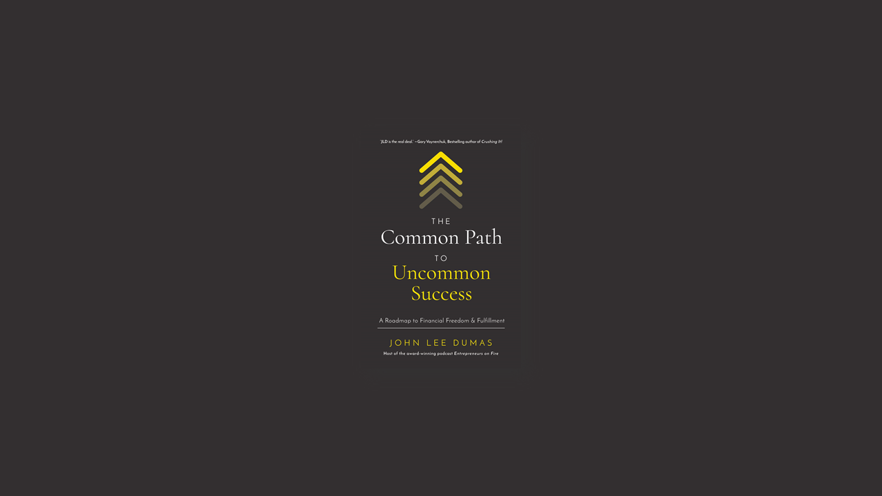 Summary: The Common Path to Uncommon Success By John Lee Dumas