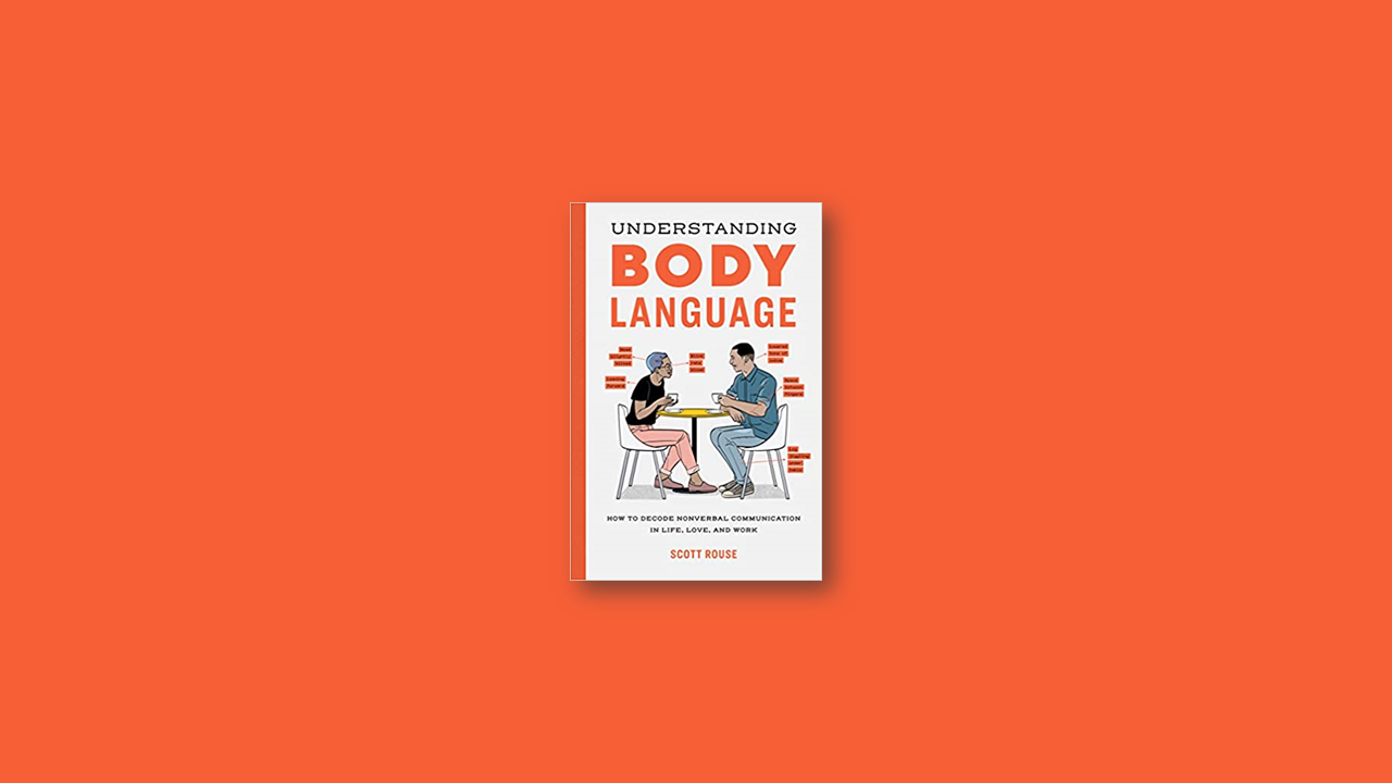 Summary: Understanding Body Language By Scott Rouse