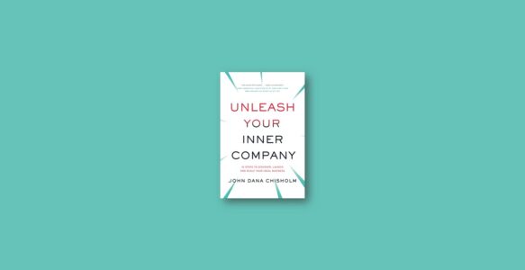 Summary: Unleash Your Inner Company By John Chisholm