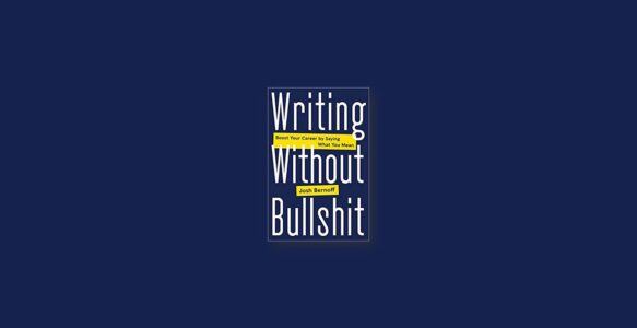 Summary: Writing Without Bullshit By Josh Bernoff