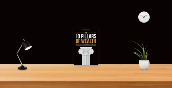 Summary: The 10 Pillars of Wealth By Alex Becker