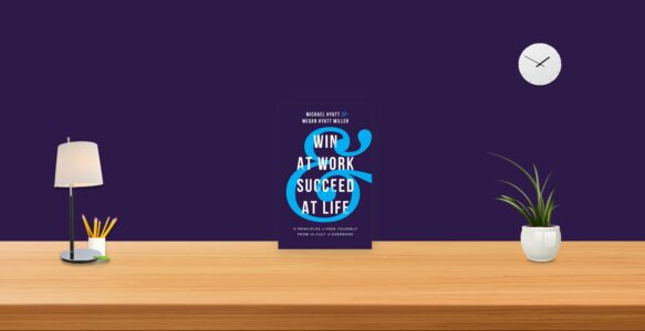 Summary: Win at Work and Succeed at Life By Michael Hyatt Megan Hyatt Miller