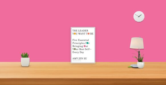 Summary: The Leader You Want To Be By Amy Jen Su