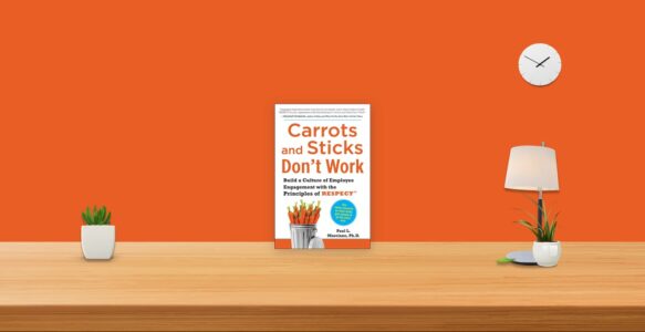 Summary: Carrots and Sticks Don’t Work By Paul L. Marciano