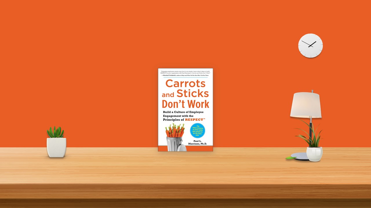 Summary: Carrots and Sticks Don’t Work By Paul L. Marciano