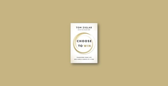 Summary: Choose to Win By Tom Ziglar