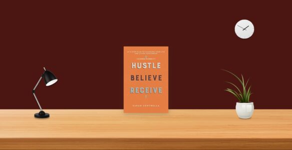 Summary: Hustle Believe Receive By Sarah Centrella