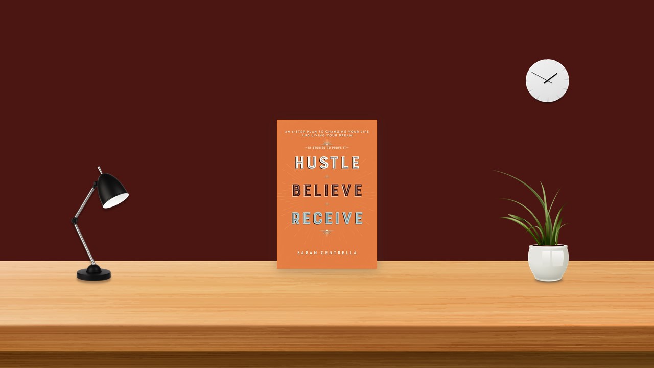 Summary: Hustle Believe Receive By Sarah Centrella