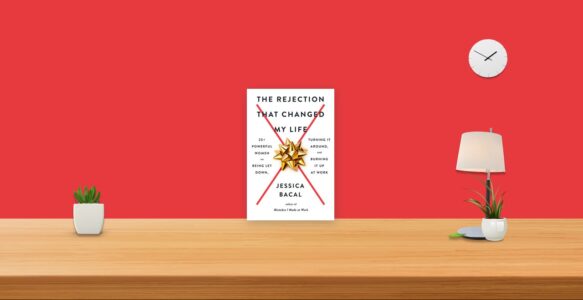 Summary: The Rejection That Changed My Life By Jessica Bacal