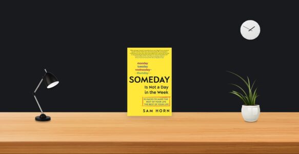 Summary: Someday Is Not a Day in the Week By Sam Horn