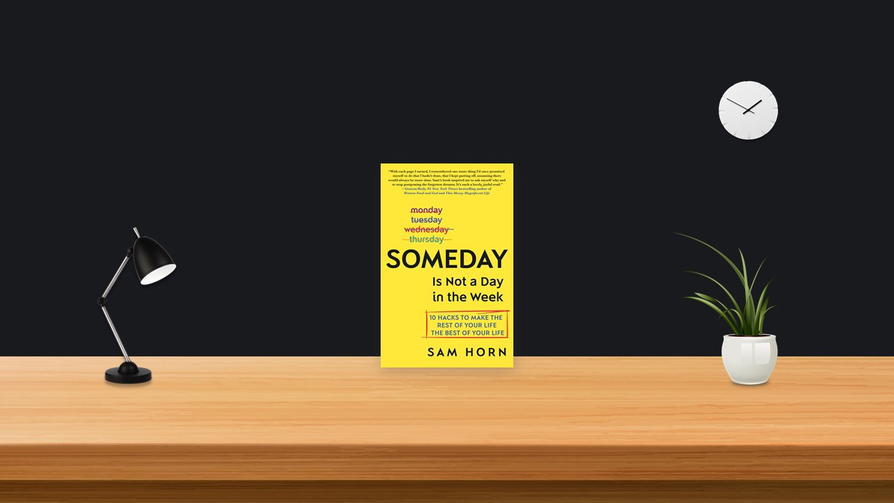 Summary: Someday Is Not a Day in the Week By Sam Horn