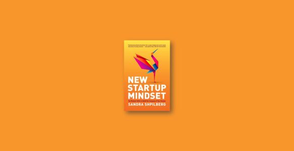 Summary: New Startup Mindset By Sandra Shpilberg