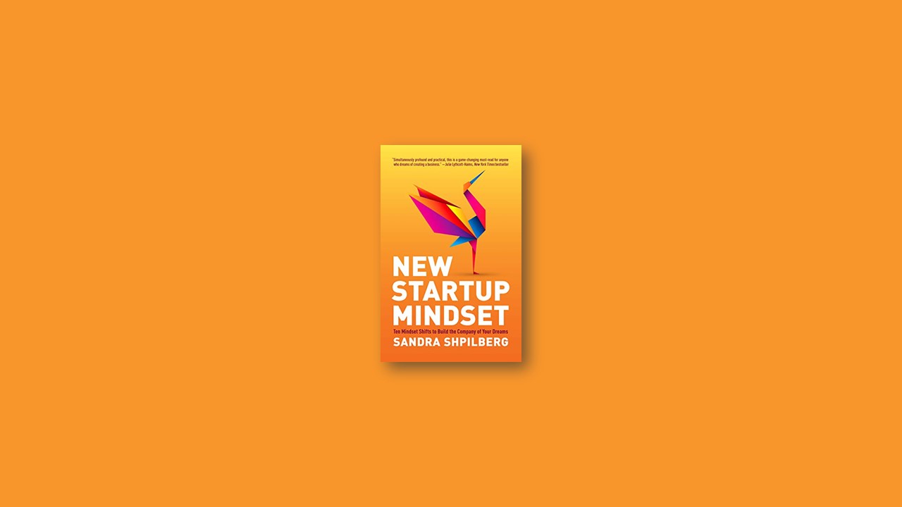 Summary: New Startup Mindset By Sandra Shpilberg