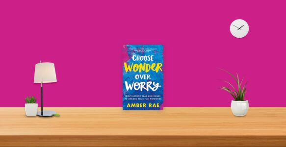 Summary: Choose Wonder Over Worry By Amber Rae