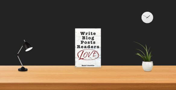 Summary: Write Blog Posts Readers Love By Henri Junttila