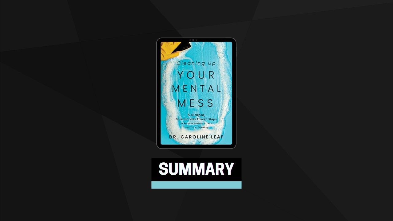 Summary: Cleaning Up Your Mental Mess By Dr. Caroline Leaf