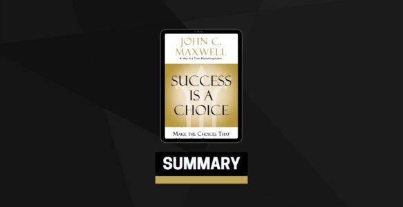 Summary: Success Is a Choice By John C. Maxwell