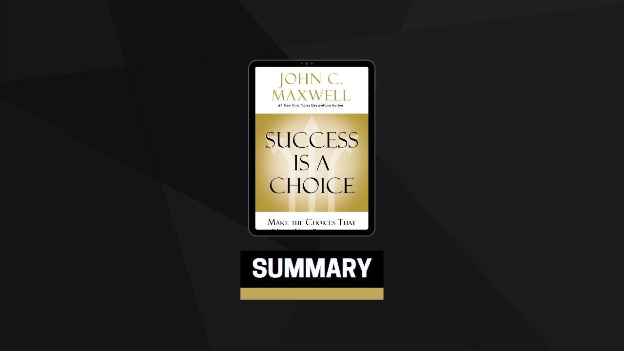 Summary: Success Is a Choice By John C. Maxwell