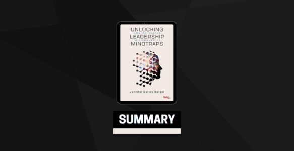 Summary: Unlocking Leadership Mindtraps By Jennifer Garvey Berger