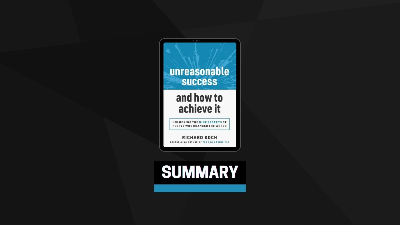 Summary: Unreasonable Success and How to Achieve It By Richard Koch