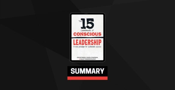 Summary: The 15 Commitments of Conscious Leadership By Jim Dethmer