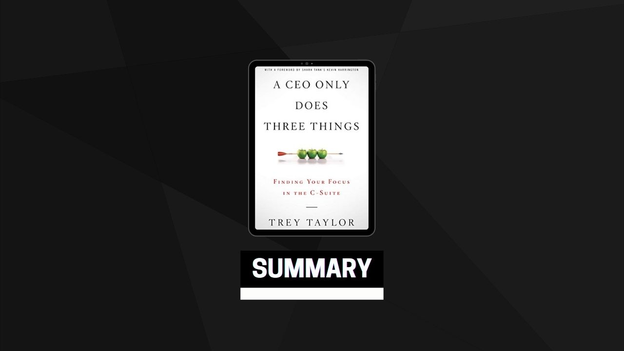 Summary: A CEO Only Does Three Things By Trey Taylor