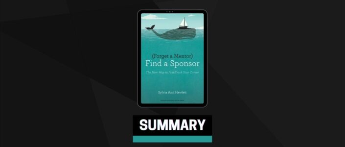 Summary: Forget a Mentor, Find a Sponsor By Sylvia Ann Hewlett