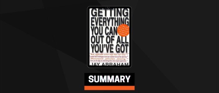 Summary: Getting Everything You Can Out of All You’ve Got By Jay Abraham
