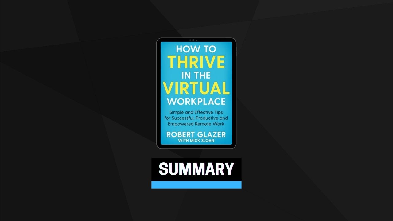 Summary: How To Thrive in the Virtual Workplace By Robert Glazer