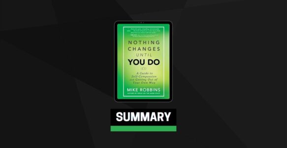 Summary: Nothing Changes Until You Do By Mike Robbins