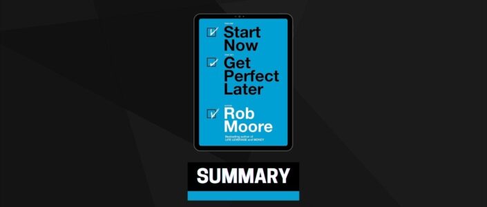 Summary: Start Now Get Perfect Later By Rob Moore