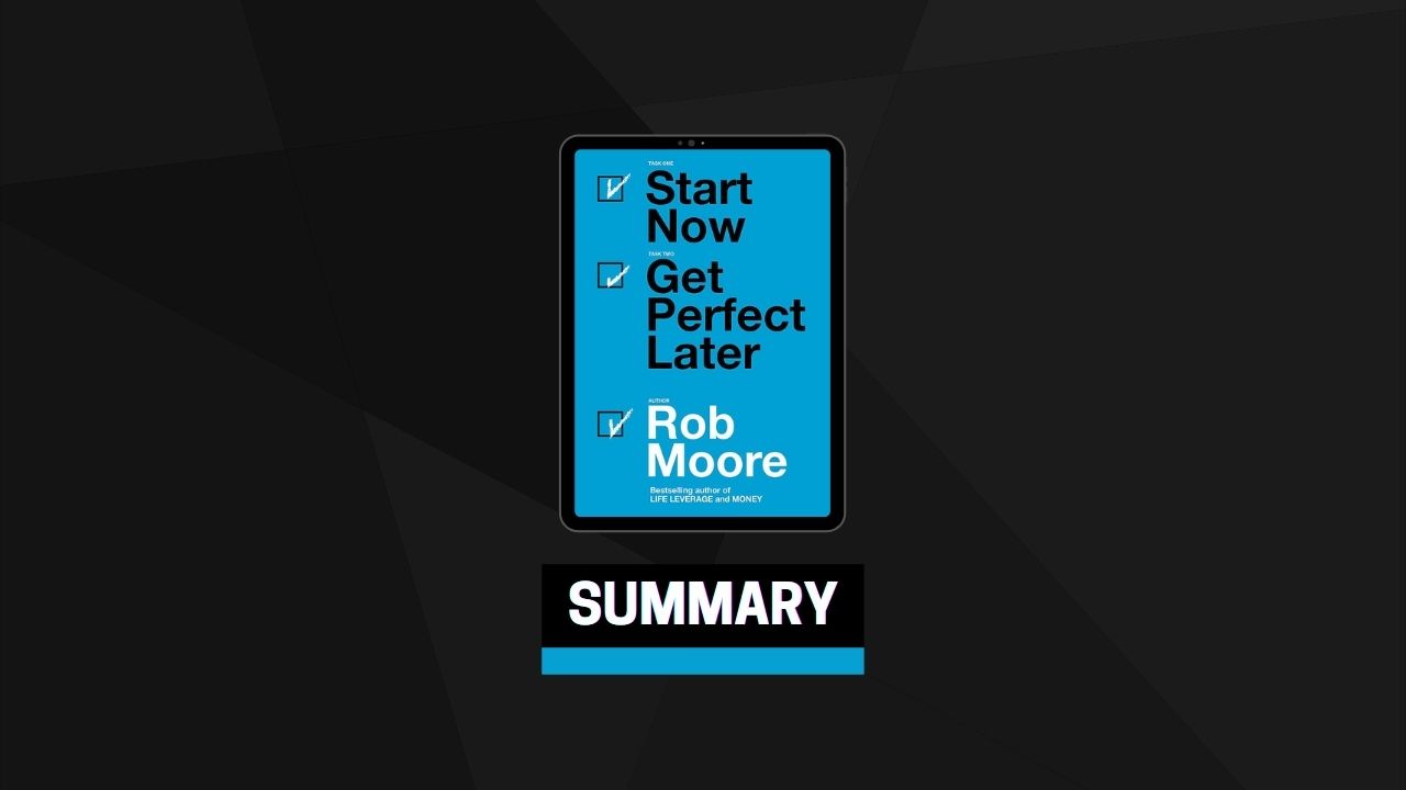 Summary: Start Now Get Perfect Later By Rob Moore