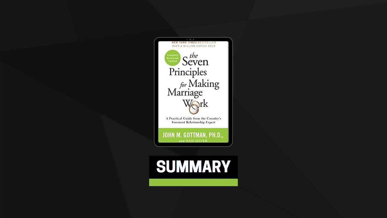 Summary: The Seven Principles for Making Marriage Work By John Gottman