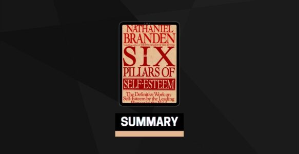 Summary: The Six Pillars of Self-Esteem By Nathaniel Branden