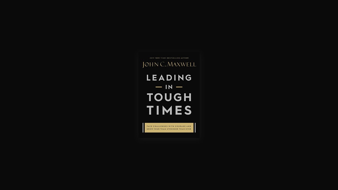 Summary: Leading in Tough Times By John C. Maxwell