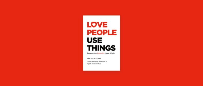 Summary: Love People, Use Things By Joshua Fields Millburn