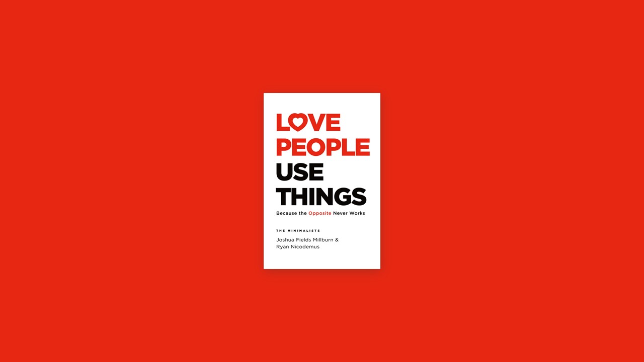 Summary: Love People, Use Things By Joshua Fields Millburn