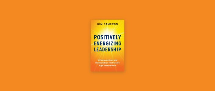 Summary: Positively Energizing Leadership By Kim Cameron