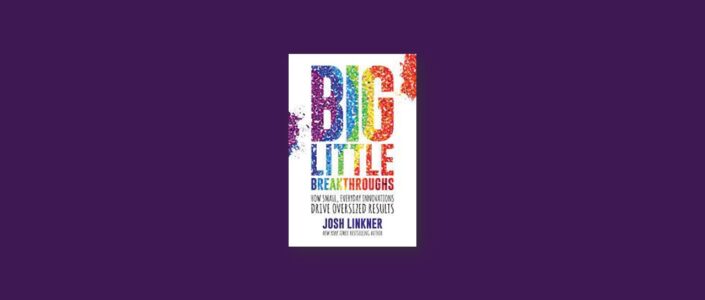 Summary: Big Little Breakthroughs By Josh Linkner