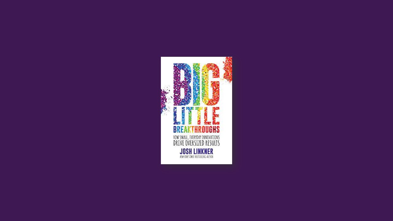 Summary: Big Little Breakthroughs By Josh Linkner