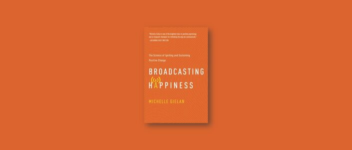 Summary: Broadcasting Happiness By Michelle Gielan