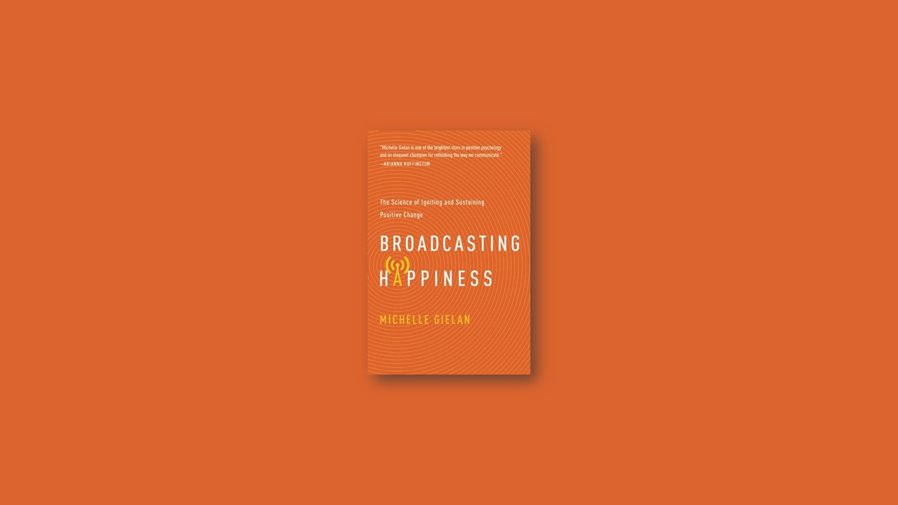 Summary: Broadcasting Happiness By Michelle Gielan